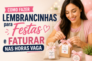 Como Fazer Lembrancinhas para Festas e Faturar nas Horas Vaga